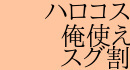 ハロ：俺使：スグ割レギュ